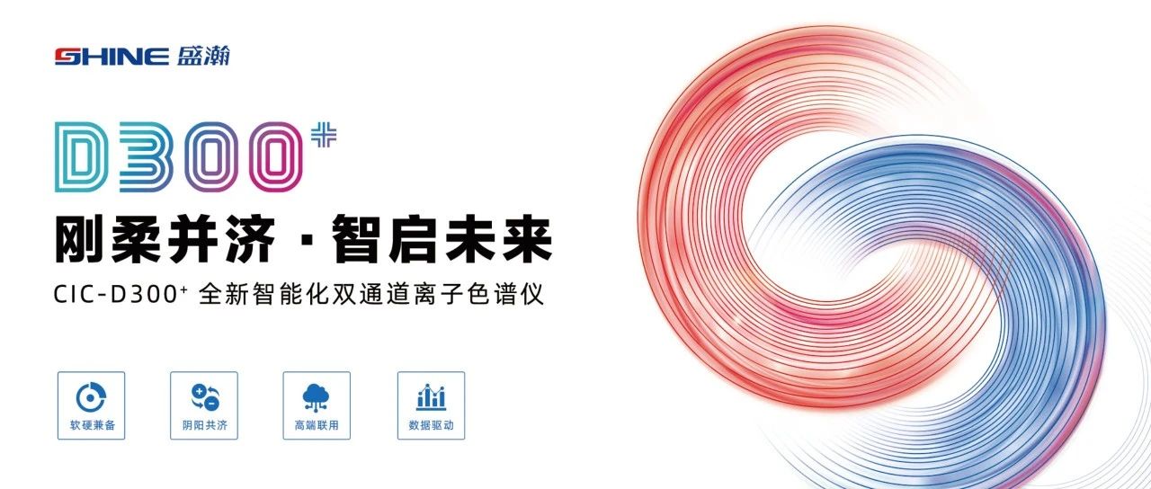 剛?cè)岵?jì) 智啟未來 | 盛瀚CIC-D300+全新智能化雙通道離子色譜儀隆重發(fā)布！