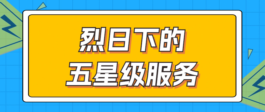 烈日下的五星級服務(wù) | 輾轉(zhuǎn)四地奔波1000多公里，為客戶送上星級服務(wù)！